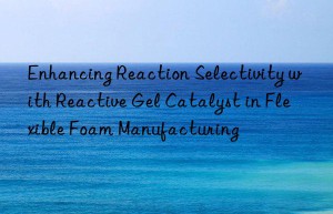 Enhancing Reaction Selectivity with Reactive Gel Catalyst in Flexible Foam Manufacturing