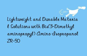 Lightweight and Durable Material Solutions with Bis(3-Dimethylaminopropyl) Amino Isopropanol ZR-50