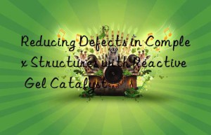Reducing Defects in Complex Structures with Reactive Gel Catalyst
