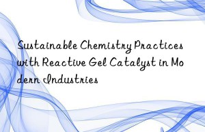 Sustainable Chemistry Practices with Reactive Gel Catalyst in Modern Industries