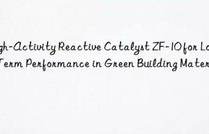 High-Activity Reactive Catalyst ZF-10 for Long-Term Performance in Green Building Materials