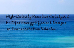 High-Activity Reactive Catalyst ZF-10 for Energy-Efficient Designs in Transportation Vehicles
