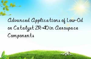 Advanced Applications of Low-Odor Catalyst ZR-40 in Aerospace Components