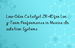 Low-Odor Catalyst ZR-40 for Long-Term Performance in Marine Insulation Systems