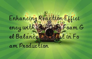 Enhancing Reaction Efficiency with Low-Odor Foam Gel Balance Catalyst in Foam Production
