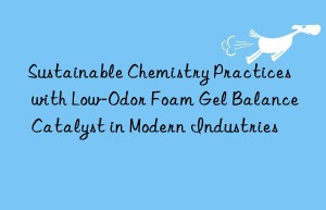 Sustainable Chemistry Practices with Low-Odor Foam Gel Balance Catalyst in Modern Industries