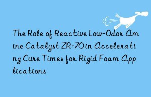 The Role of Reactive Low-Odor Amine Catalyst ZR-70 in Accelerating Cure Times for Rigid Foam Applications