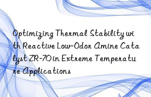 Optimizing Thermal Stability with Reactive Low-Odor Amine Catalyst ZR-70 in Extreme Temperature Applications