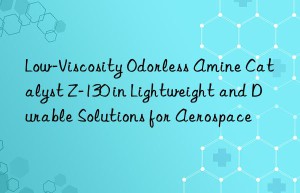 Low-Viscosity Odorless Amine Catalyst Z-130 in Lightweight and Durable Solutions for Aerospace