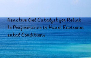 Reactive Gel Catalyst for Reliable Performance in Harsh Environmental Conditions