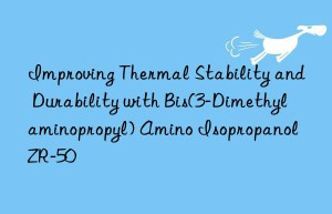 Improving Thermal Stability and Durability with Bis(3-Dimethylaminopropyl) Amino Isopropanol ZR-50