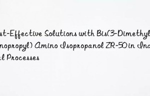 Cost-Effective Solutions with Bis(3-Dimethylaminopropyl) Amino Isopropanol ZR-50 in Industrial Processes