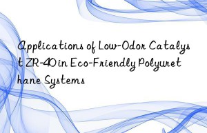 Applications of Low-Odor Catalyst ZR-40 in Eco-Friendly Polyurethane Systems