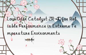 Low-Odor Catalyst ZR-40 for Reliable Performance in Extreme Temperature Environments