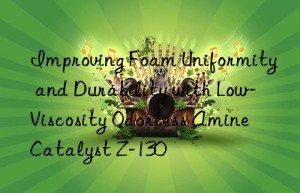 Improving Foam Uniformity and Durability with Low-Viscosity Odorless Amine Catalyst Z-130