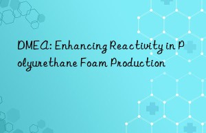 DMEA: Enhancing Reactivity in Polyurethane Foam Production