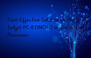 Cost-Effective Solutions with Catalyst PC-8 DMCHA in Industrial Processes