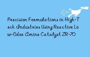 Precision Formulations in High-Tech Industries Using Reactive Low-Odor Amine Catalyst ZR-70