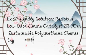Eco-Friendly Solution: Reactive Low-Odor Amine Catalyst ZR-70 in Sustainable Polyurethane Chemistry