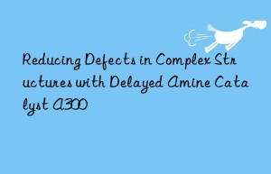 Reducing Defects in Complex Structures with Delayed Amine Catalyst A300