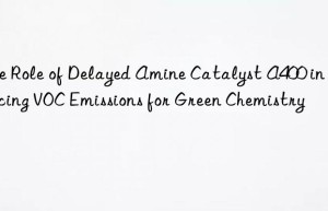The Role of Delayed Amine Catalyst A400 in Reducing VOC Emissions for Green Chemistry