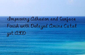 Improving Adhesion and Surface Finish with Delayed Amine Catalyst A300