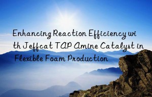 Enhancing Reaction Efficiency with Jeffcat TAP Amine Catalyst in Flexible Foam Production