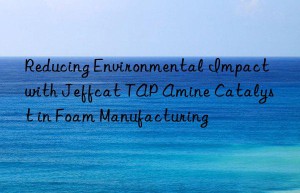 Reducing Environmental Impact with Jeffcat TAP Amine Catalyst in Foam Manufacturing