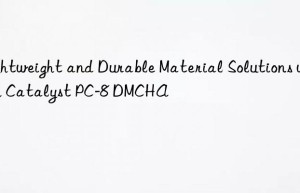 Lightweight and Durable Material Solutions with Catalyst PC-8 DMCHA