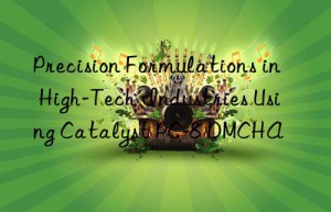 Precision Formulations in High-Tech Industries Using Catalyst PC-8 DMCHA