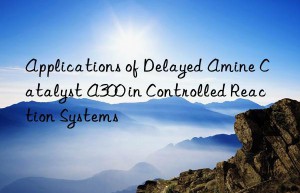 Applications of Delayed Amine Catalyst A300 in Controlled Reaction Systems