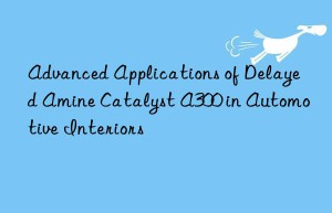 Advanced Applications of Delayed Amine Catalyst A300 in Automotive Interiors
