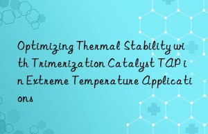 Optimizing Thermal Stability with Trimerization Catalyst TAP in Extreme Temperature Applications