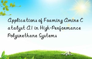 Applications of Foaming Amine Catalyst A1 in High-Performance Polyurethane Systems