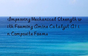 Improving Mechanical Strength with Foaming Amine Catalyst A1 in Composite Foams