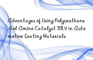 Advantages of Using Polyurethane Gel Amine Catalyst 33LV in Automotive Seating Materials
