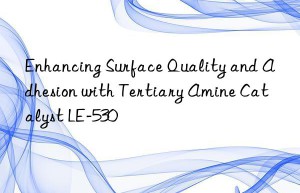 Enhancing Surface Quality and Adhesion with Tertiary Amine Catalyst LE-530