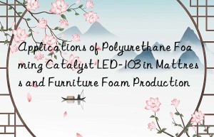Applications of Polyurethane Foaming Catalyst LED-103 in Mattress and Furniture Foam Production