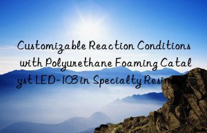Customizable Reaction Conditions with Polyurethane Foaming Catalyst LED-103 in Specialty Resins
