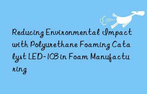 Reducing Environmental Impact with Polyurethane Foaming Catalyst LED-103 in Foam Manufacturing