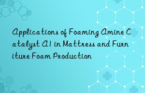 Applications of Foaming Amine Catalyst A1 in Mattress and Furniture Foam Production