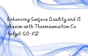 Enhancing Surface Quality and Adhesion with Thermosensitive Catalyst SA-102
