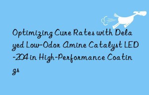 Optimizing Cure Rates with Delayed Low-Odor Amine Catalyst LED-204 in High-Performance Coatings