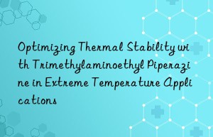 Optimizing Thermal Stability with Trimethylaminoethyl Piperazine in Extreme Temperature Applications