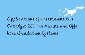 Applications of Thermosensitive Catalyst SA-1 in Marine and Offshore Insulation Systems