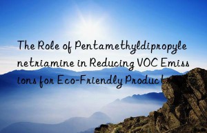 The Role of Pentamethyldipropylenetriamine in Reducing VOC Emissions for Eco-Friendly Products