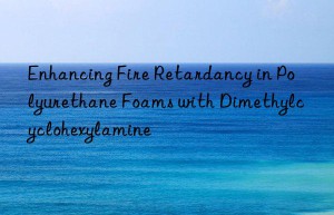 Enhancing Fire Retardancy in Polyurethane Foams with Dimethylcyclohexylamine