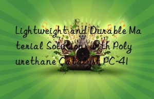Lightweight and Durable Material Solutions with Polyurethane Catalyst PC-41