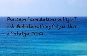Precision Formulations in High-Tech Industries Using Polyurethane Catalyst PC-41