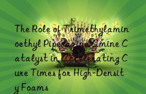 The Role of Trimethylaminoethyl Piperazine Amine Catalyst in Accelerating Cure Times for High-Density Foams